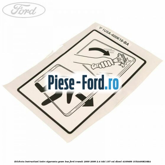 Eticheta instructiuni iesire siguranta geam BUS Ford Transit 2000-2006 2.4 TDCi 137 cai diesel