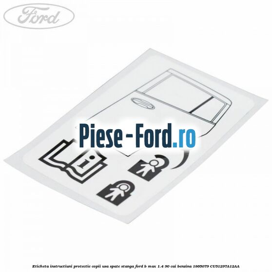Eticheta instructiuni protectie copii usa spate stanga Ford B-Max 1.4 90 cai benzina
