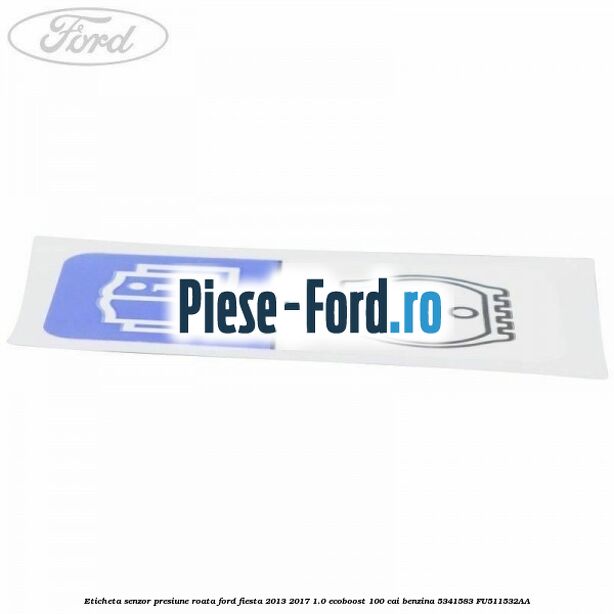 Eticheta senzor presiune roata Ford Fiesta 2013-2017 1.0 EcoBoost 100 cai benzina