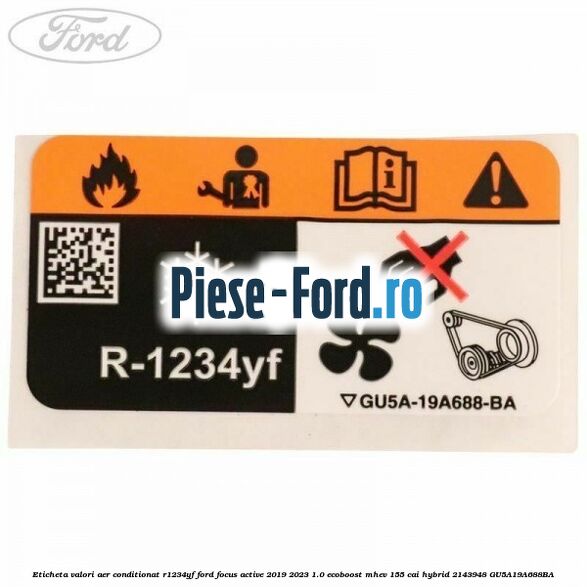 Eticheta valori aer conditionat R1234YF Ford Focus Active 2019-2023 1.0 EcoBoost mHEV 155 cai Hybrid #A29F65A9B9