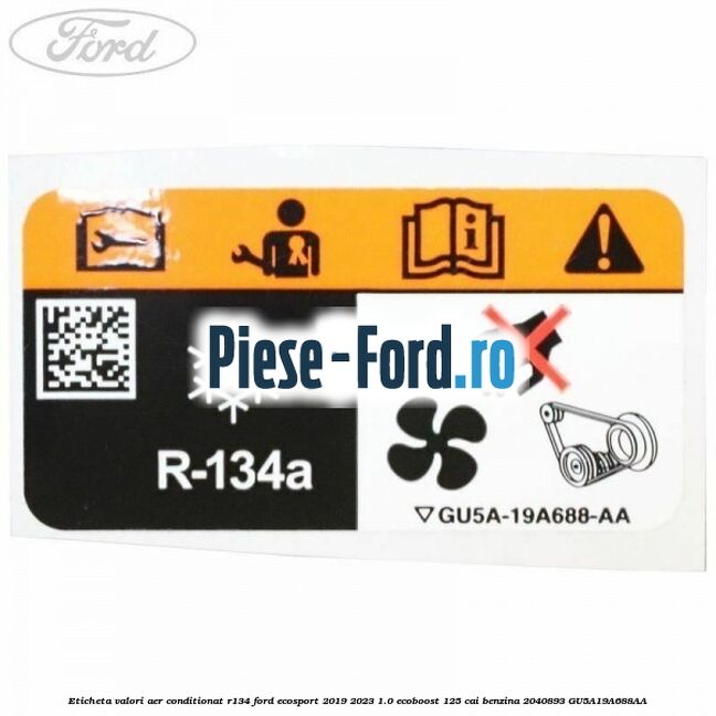 Eticheta valori aer conditionat R134 Ford EcoSport 2019-2023 1.0 EcoBoost 125 cai benzina #E35AA21C02
