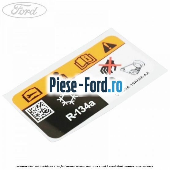 Eticheta valori aer conditionat R134 Ford Tourneo Connect 2013-2018 1.5 TDCi 75 cai diesel #EB9FCDF774