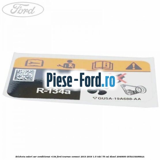 Eticheta valori aer conditionat R134 Ford Tourneo Connect 2013-2018 1.5 TDCi 75 cai diesel #EB9FCDF774