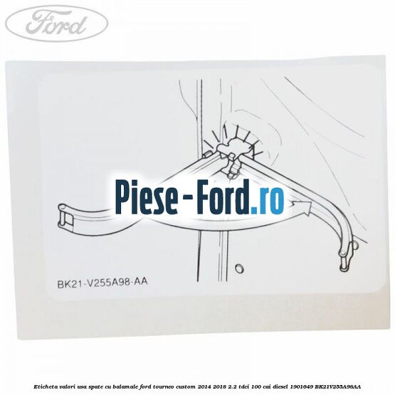Eticheta valori usa spate cu balamale Ford Tourneo Custom 2014-2018 2.2 TDCi 100 cai diesel