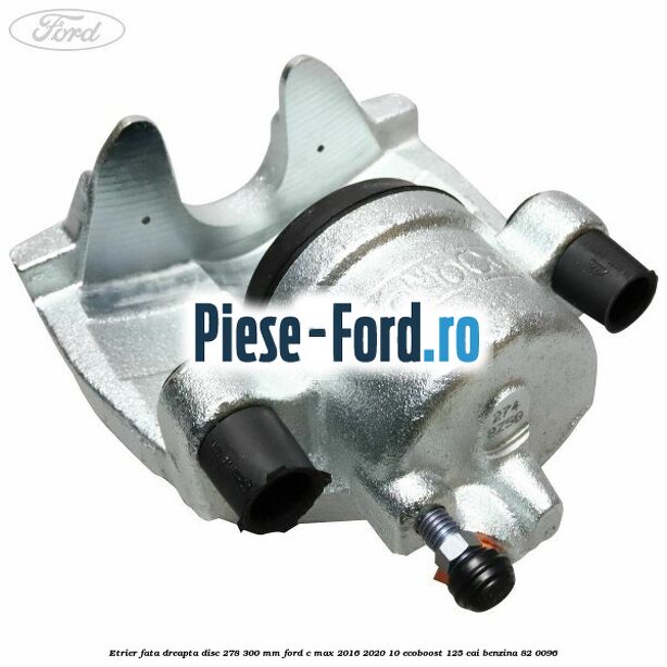 Etrier fata dreapta disc 278/300 mm Ford C-Max 2016-2020 1.0 EcoBoost 125 cai #C582CF8418