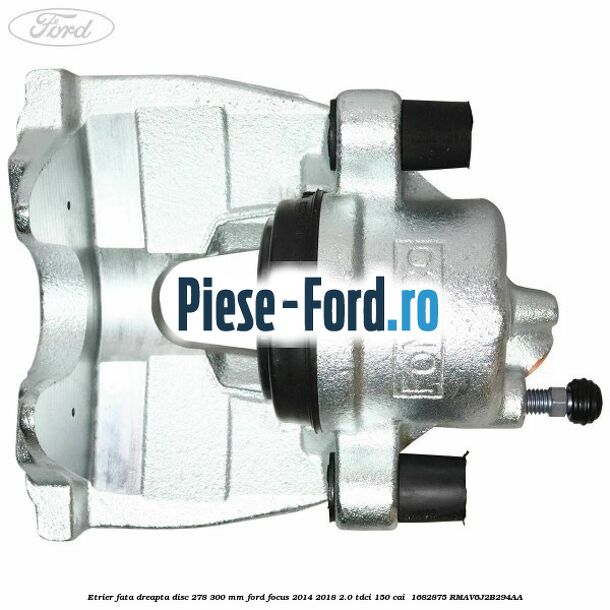 Etrier fata dreapta disc 278/300 mm Ford Focus 2014-2018 2.0 TDCi 150 cai  #0DD9B4E7AB