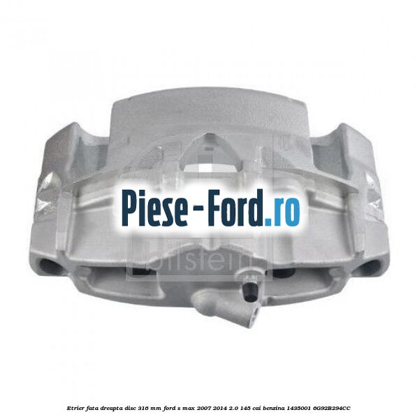 Etrier fata dreapta disc 316 mm Ford S-Max 2007-2014 2.0 145 cai benzina
