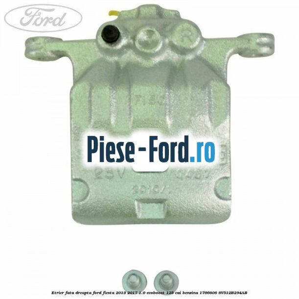 Etrier fata dreapta Ford Fiesta 2013-2017 1.0 EcoBoost 125 cai benzina