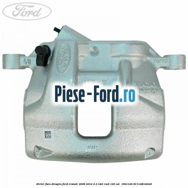 Etrier fata dreapta Ford Transit 2006-2014 2.2 TDCi RWD 125 cai  #BBDC94ED46
