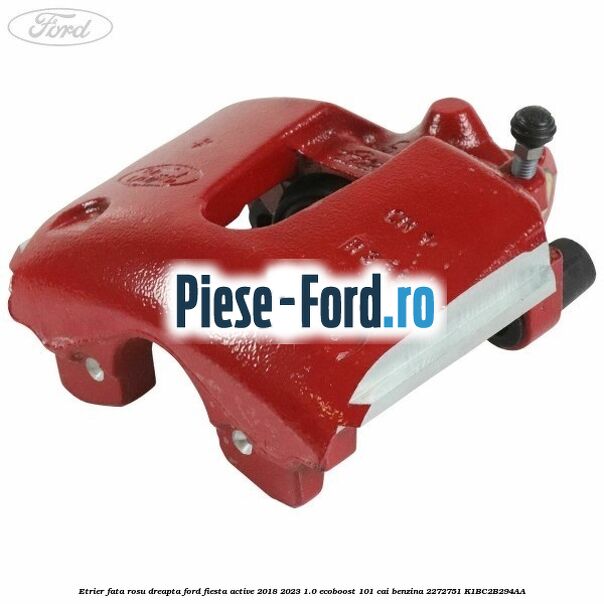 Etrier fata rosu dreapta Ford Fiesta Active 2018-2023 1.0 EcoBoost 101 cai benzina #1A6BE31A71