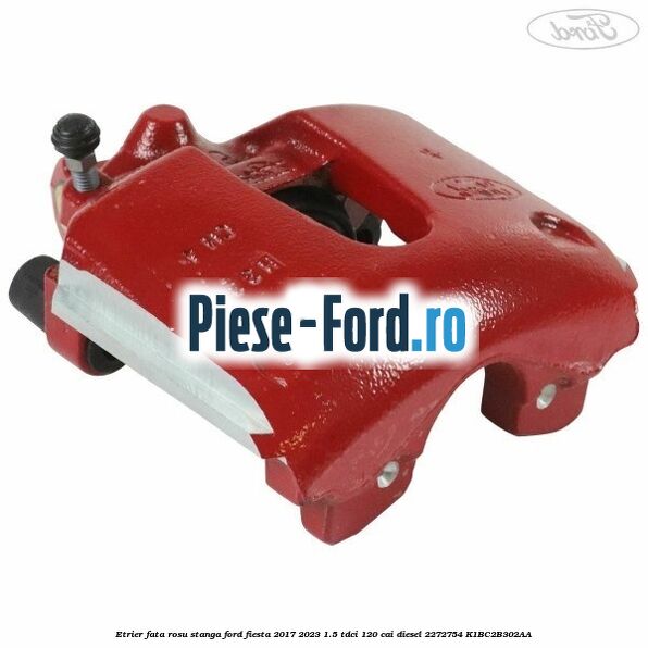 Etrier fata rosu stanga Ford Fiesta 2017-2023 1.5 TDCi 120 cai diesel #78C8B65E8F