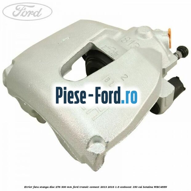 Etrier fata dreapta disc 320 mm Ford Transit Connect 2013-2018 1.6 EcoBoost 150 cai benzina