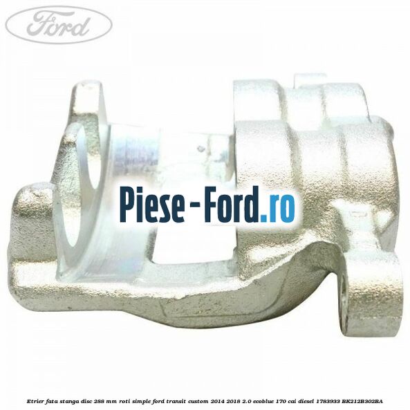 Etrier fata stanga disc 288 mm roti simple Ford Transit Custom 2014-2018 2.0 EcoBlue 170 cai diesel #B3241BA24A