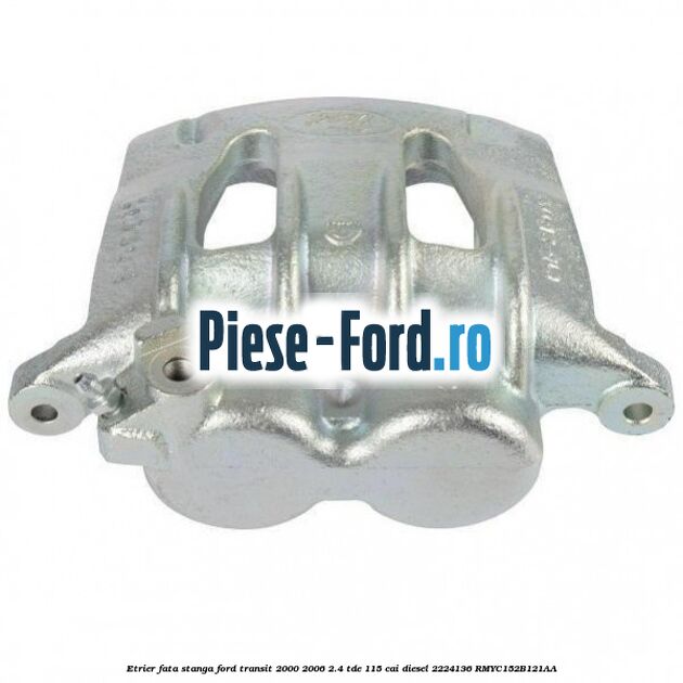 Etrier fata stanga Ford Transit 2000-2006 2.4 TDE 115 cai diesel #B86E272BCD