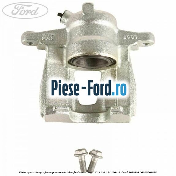 Etrier spate dreapta frana parcare electrica Ford S-Max 2007-2014 2.0 TDCi 136 cai diesel #8BCA0F6EBE