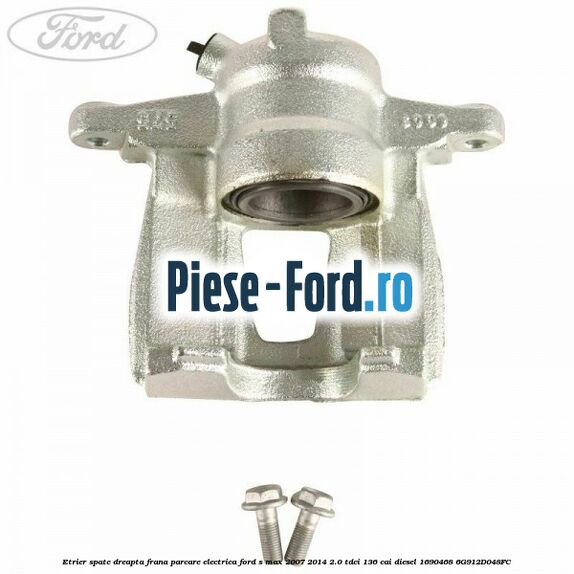 Etrier spate dreapta, frana parcare electrica Ford S-Max 2007-2014 2.0 TDCi 136 cai diesel