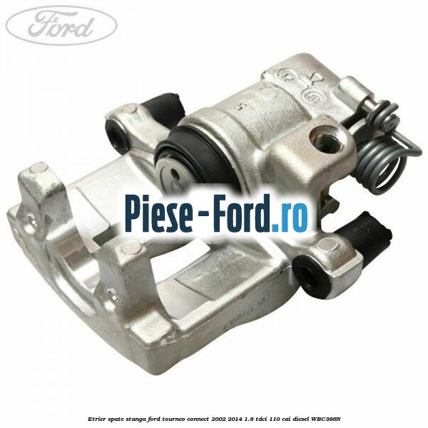 Etrier spate stanga Ford Tourneo Connect 2002-2014 1.8 TDCi 110 cai