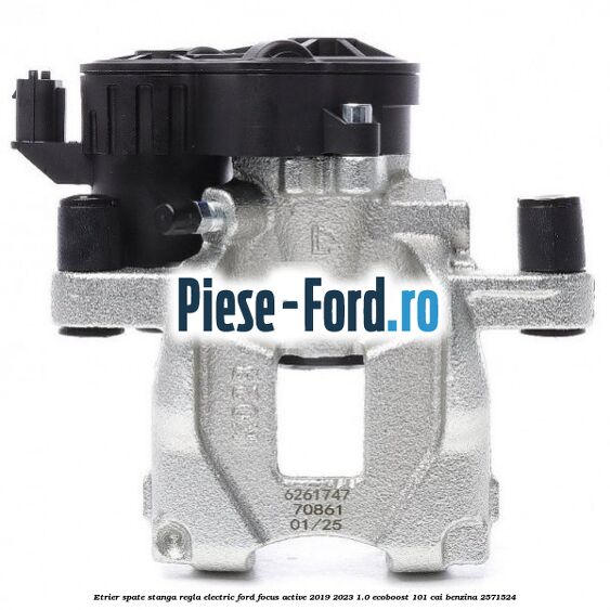 Etrier spate stanga regla electric Ford Focus Active 2019-2023 1.0 EcoBoost 101 cai #69FE454743 Etrier spate stanga regla electric Ford Focus Active 2019-2023 1.0 EcoBoost 101 cai benzina #69FE454743