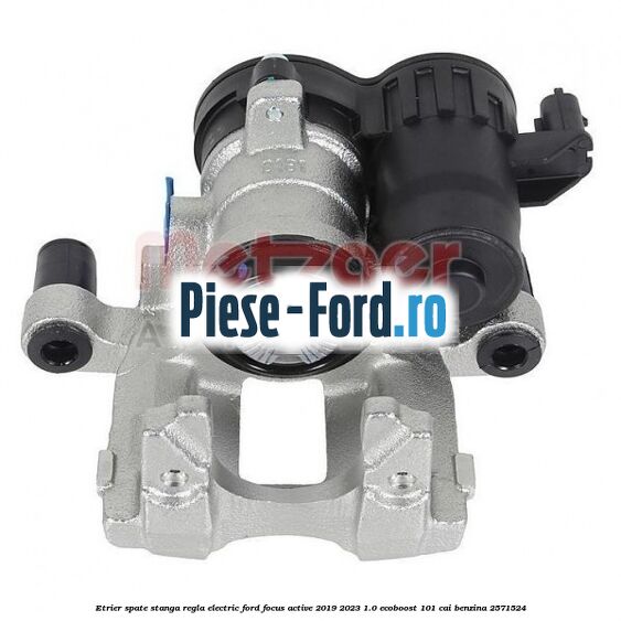 Etrier spate stanga regla electric Ford Focus Active 2019-2023 1.0 EcoBoost 101 cai #69FE454743 Etrier spate stanga regla electric Ford Focus Active 2019-2023 1.0 EcoBoost 101 cai benzina #69FE454743