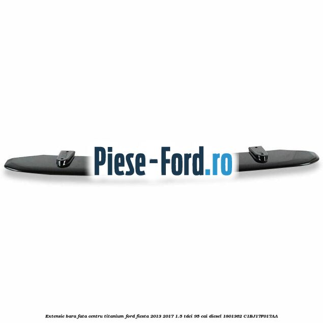 Extensie bara fata centru titanium Ford Fiesta 2013-2017 1.5 TDCi 95 cai diesel