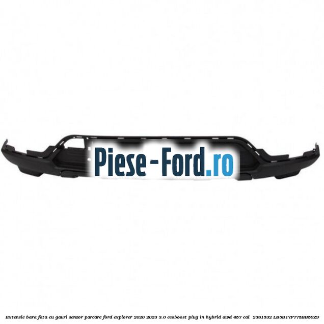 Extensie bara fata cu gauri senzor parcare Ford Explorer 2020-2023 3.0 EcoBoost Plug-in Hybrid AWD 457 cai  #AFAAEBAE9C
