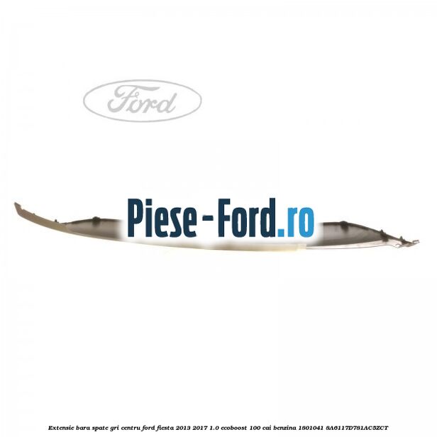 Extensie bara spate gri centru Ford Fiesta 2013-2017 1.0 EcoBoost 100 cai benzina