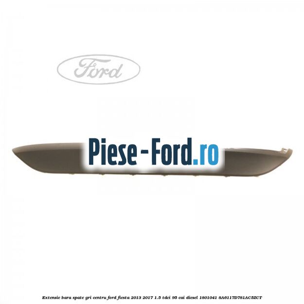 Extensie bara spate gri centru Ford Fiesta 2013-2017 1.5 TDCi 95 cai diesel