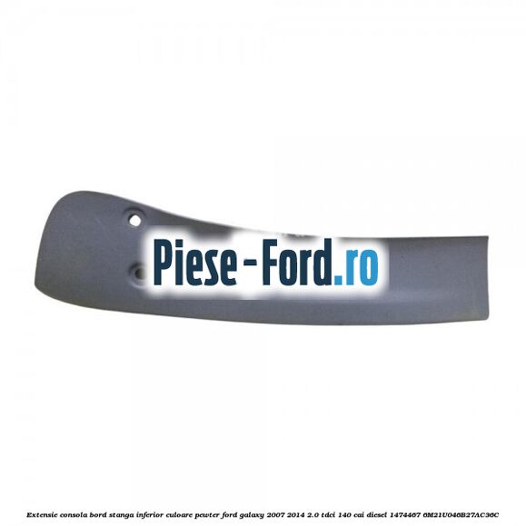 Extensie consola bord stanga inferior culoare pewter Ford Galaxy 2007-2014 2.0 TDCi 140 cai diesel