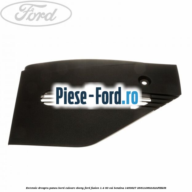 Extensie dreapta panou bord culoare ebony Ford Fusion 1.4 80 cai benzina