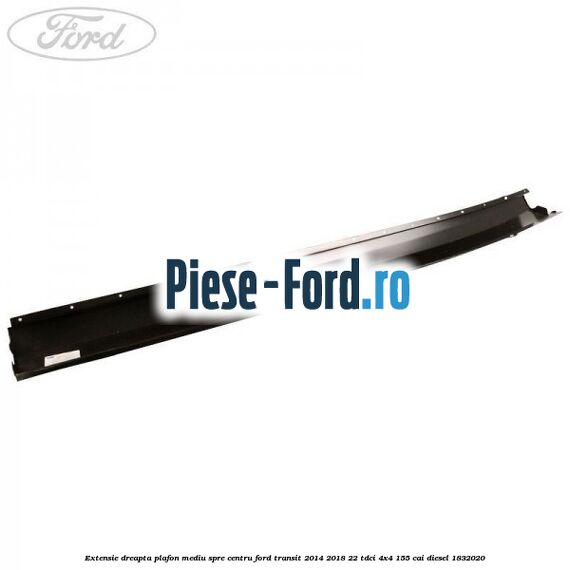 Extensie dreapta plafon mediu spre centru Ford Transit 2014-2018 2.2 TDCi 4x4 155 cai #4D6EA62ACA