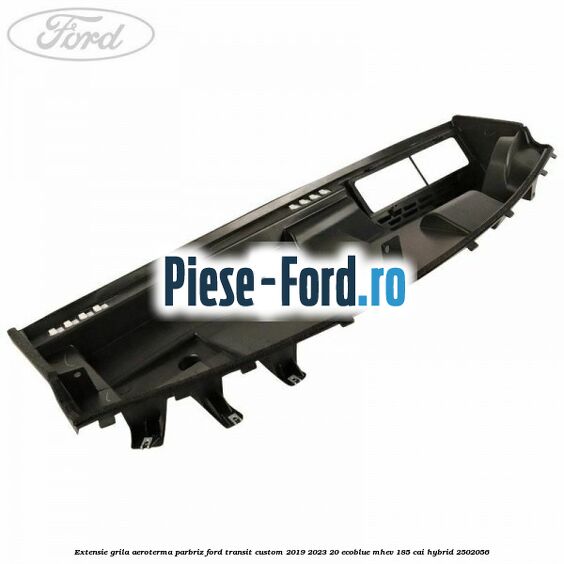 Extensie grila aeroterma parbriz Ford Transit Custom 2019-2023 2.0 EcoBlue mHEV 185 cai #E8569CD13C