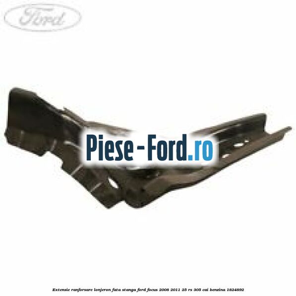 Extensie ranforsare lonjeron fata stanga Ford Focus 2008-2011 2.5 RS 305 cai #82AD49BC75
