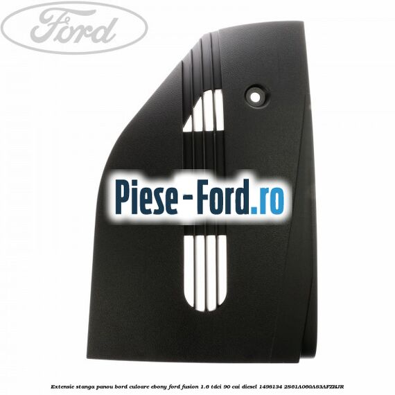 Extensie dreapta panou bord culoare ebony Ford Fusion 1.6 TDCi 90 cai diesel