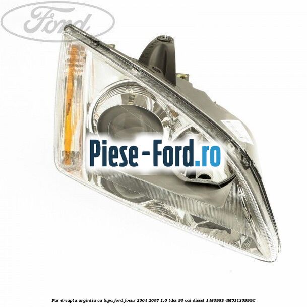 Far dreapta argintiu cu lupa Ford Focus 2004-2007 1.6 TDCi 90 cai diesel #908A883CFA