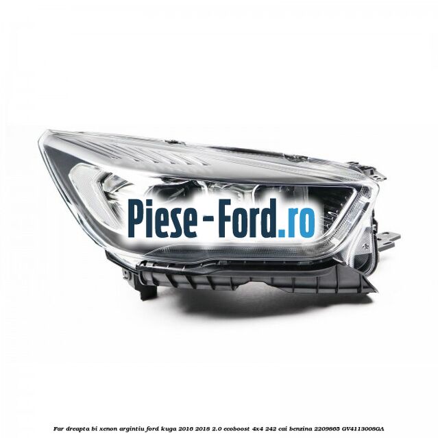 Far dreapta Bi-xenon argintiu Ford Kuga 2016-2018 2.0 EcoBoost 4x4 242 cai benzina
