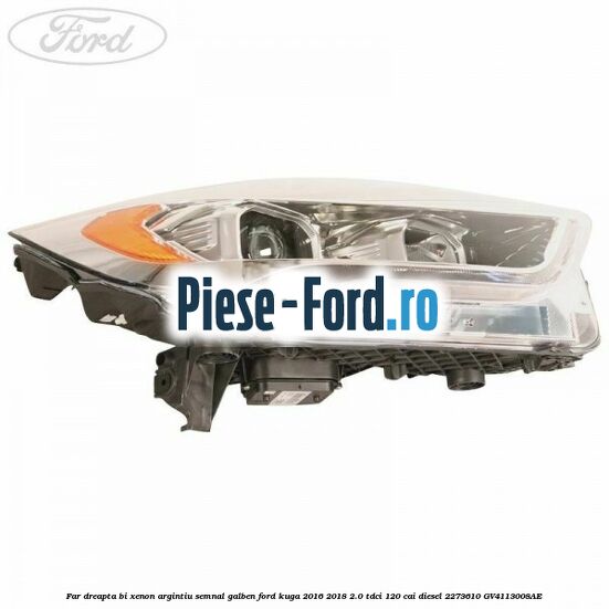 Far dreapta Bi-xenon argintiu semnal galben Ford Kuga 2016-2018 2.0 TDCi 120 cai diesel