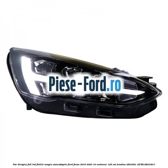 Far dreapta full LED finitie neagra autoadaptiv Ford Focus 2019-2023 1.0 EcoBoost 125 cai #46A1AE36EC