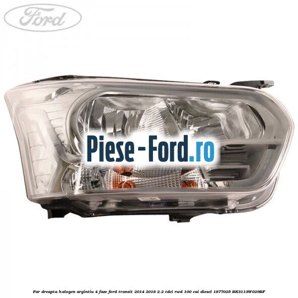 Far dreapta halogen argintiu 4 faze Ford Transit 2014-2018 2.2 TDCi RWD 100 cai diesel