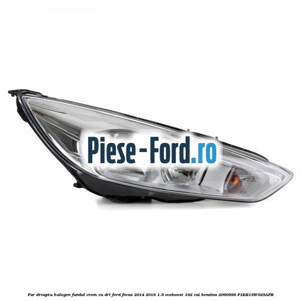 Far dreapta halogen, fundal crom cu DRL Ford Focus 2014-2018 1.5 EcoBoost 182 cai benzina