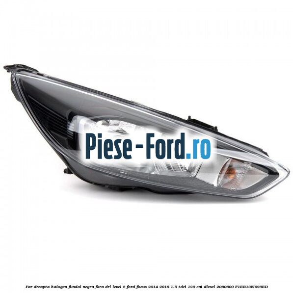Far dreapta halogen, fundal negru fara DRL Ford Focus 2014-2018 1.5 TDCi 120 cai diesel