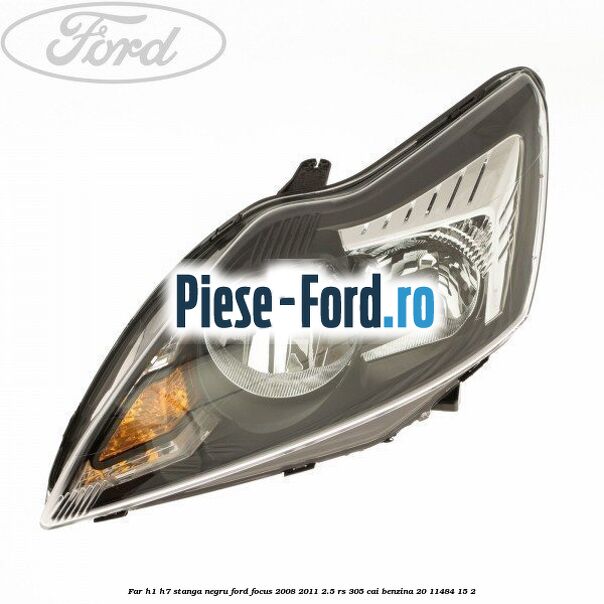 Far H1/H7 stanga crom Ford Focus 2008-2011 2.5 RS 305 cai benzina