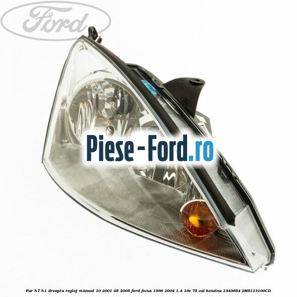 Far H7/H1 dreapta reglaj manual 10/2001-05/2005 Ford Focus 1998-2004 1.4 16V 75 cai benzina