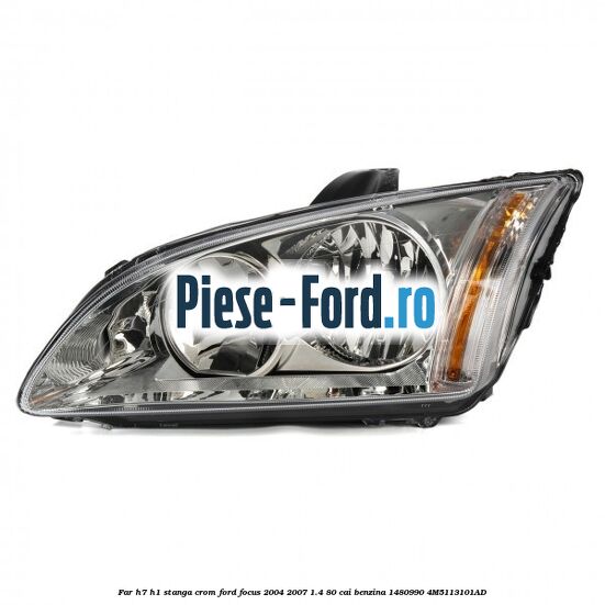 Far H7/H1 stanga crom Ford Focus 2004-2007 1.4 80 cai benzina #7FB3D04616