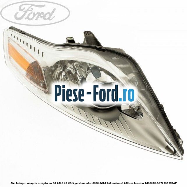 Far halogen adaptiv dreapta an 09/2010-12/2014 Ford Mondeo 2008-2014 2.0 EcoBoost 203 cai benzina