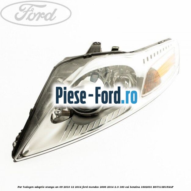 Far halogen adaptiv stanga an 09/2010-12/2014 Ford Mondeo 2008-2014 2.3 160 cai benzina