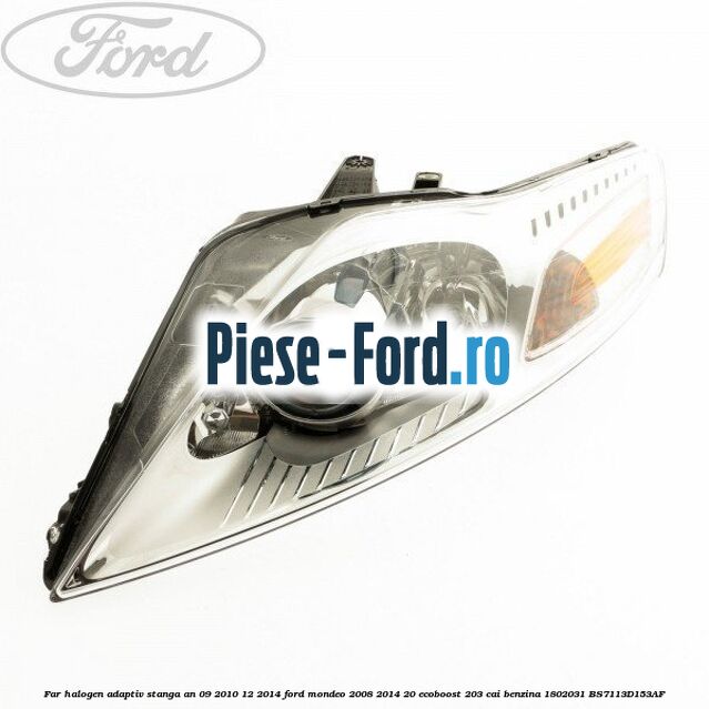 Far halogen adaptiv stanga an 09/2010-12/2014 Ford Mondeo 2008-2014 2.0 EcoBoost 203 cai #454A2E5515 Far halogen adaptiv stanga an 09/2010-12/2014 Ford Mondeo 2008-2014 2.0 EcoBoost 203 cai #454A2E5515