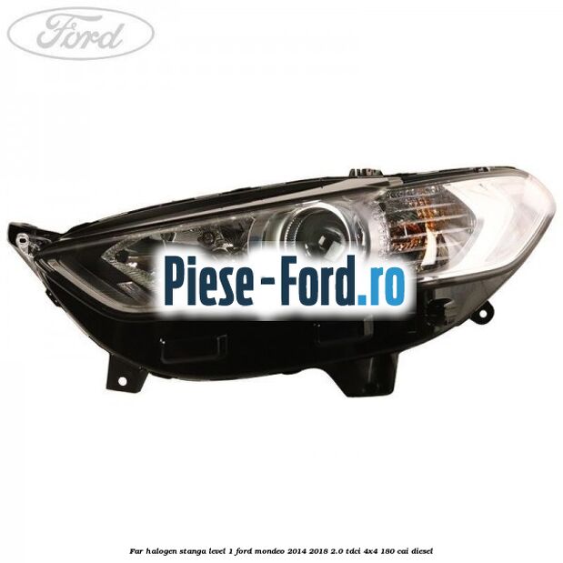 Far halogen stanga level 1 Ford Mondeo 2014-2018 2.0 TDCi 4x4 180 cai diesel