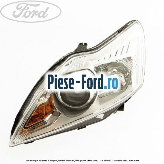 Far stanga adaptiv halogen fundal cromat Ford Focus 2008-2011 1.4 80 cai  #0E4305EB1A