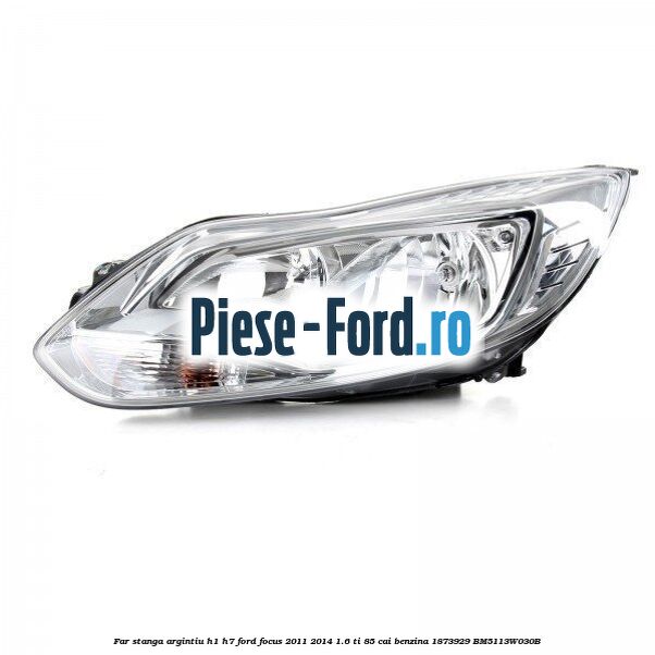 Far stanga, argintiu H1/H7 Ford Focus 2011-2014 1.6 Ti 85 cai benzina