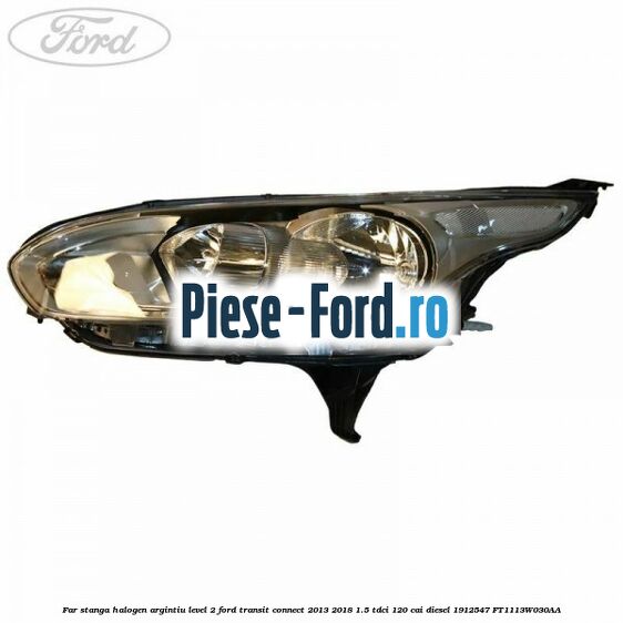Far stanga halogen argintiu Ford Transit Connect 2013-2018 1.5 TDCi 120 cai diesel